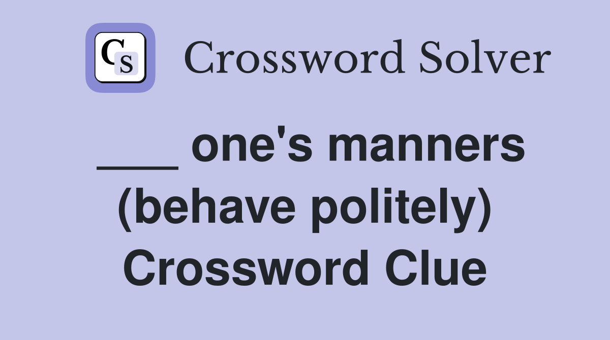 ___ one's manners (behave politely) Crossword Clue