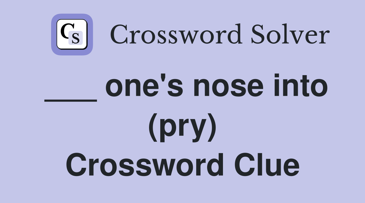 ___ one's nose into (pry) Crossword Clue