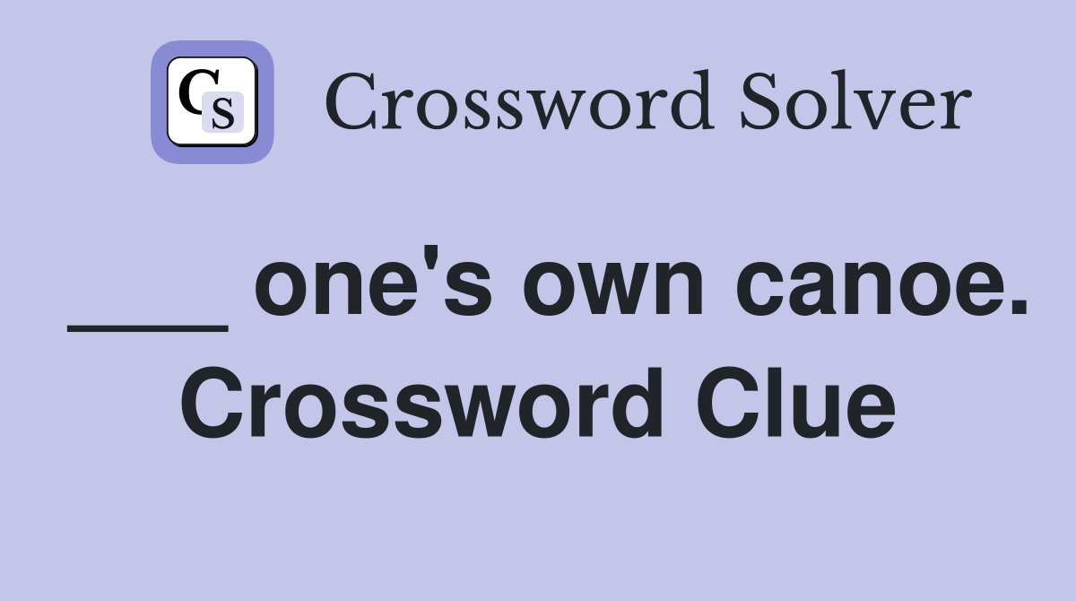 ___ one's own canoe. Crossword Clue