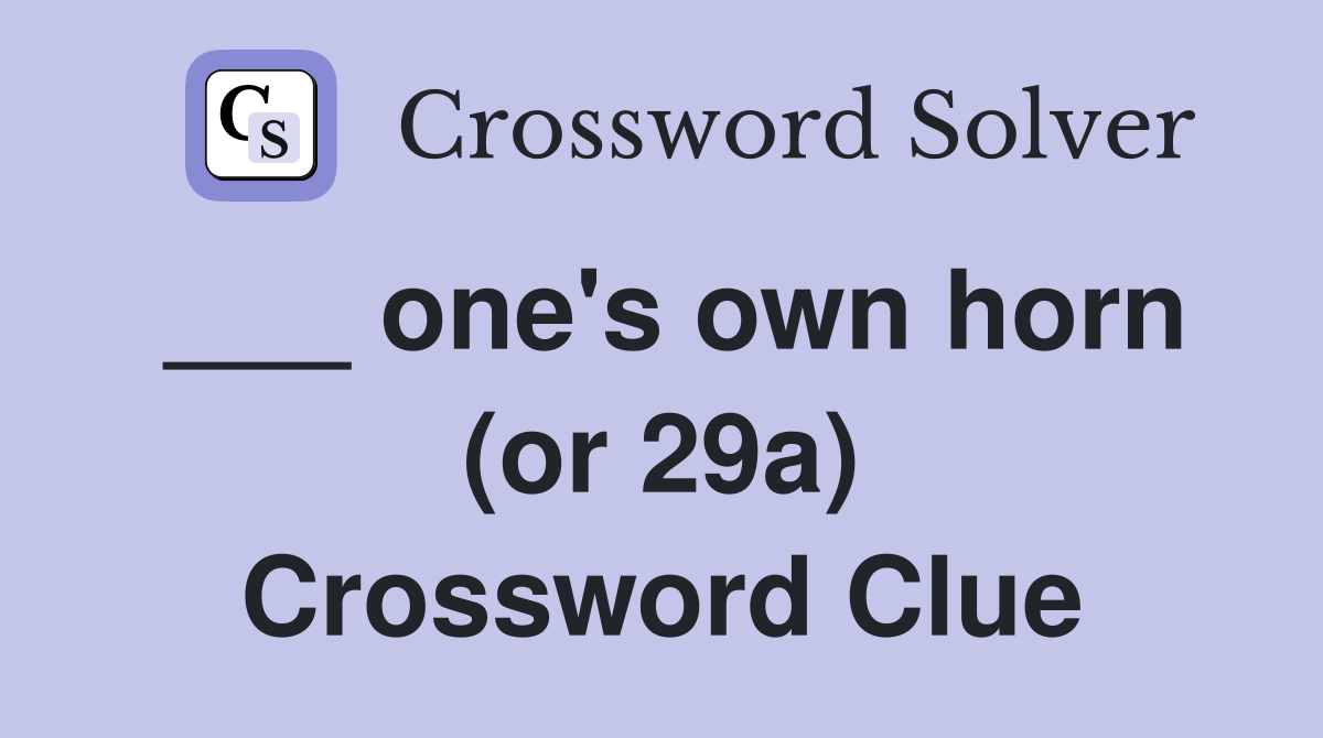 ___ one's own horn (or 29a) Crossword Clue