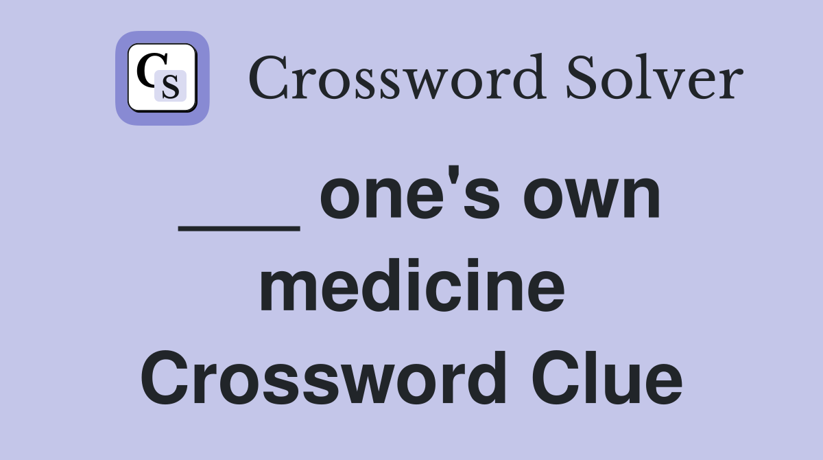___ one's own medicine Crossword Clue