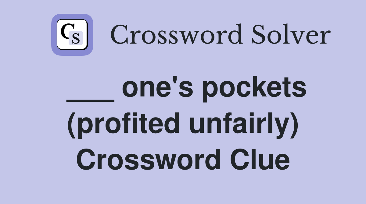 ___ one's pockets (profited unfairly) Crossword Clue