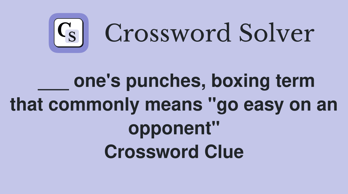 ___ one's punches, boxing term that commonly means "go easy on an opponent" Crossword Clue