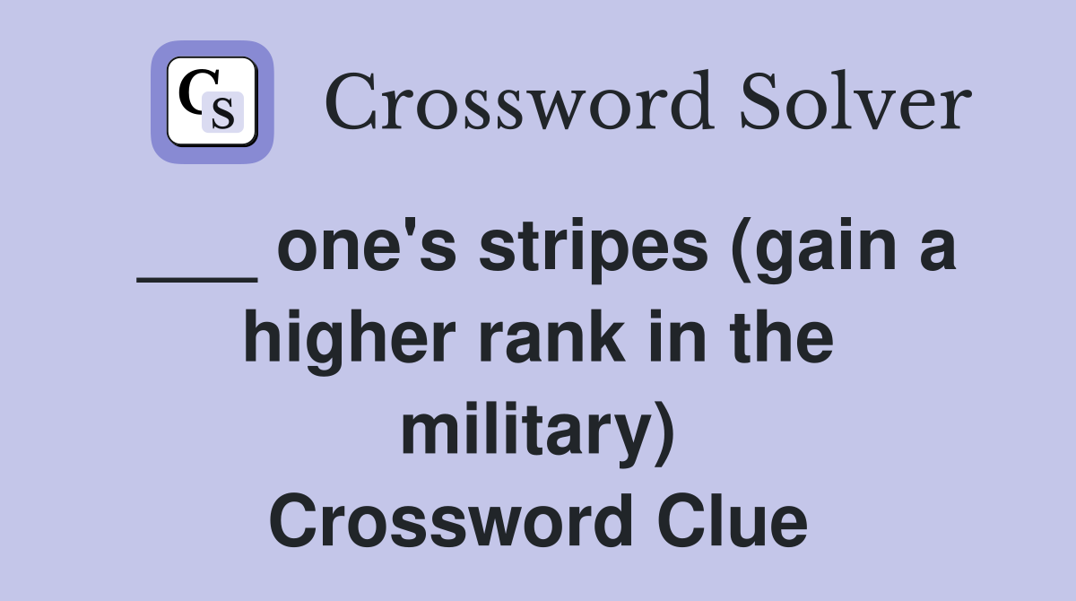___ one's stripes (gain a higher rank in the military) Crossword Clue