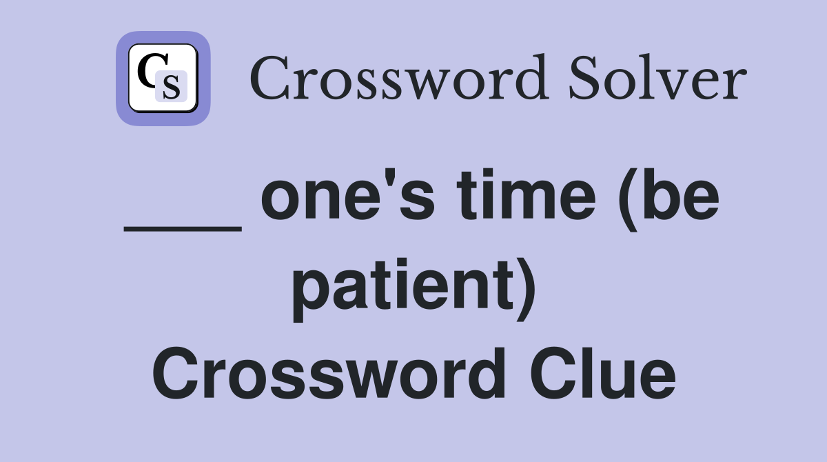 ___ one's time (be patient) Crossword Clue