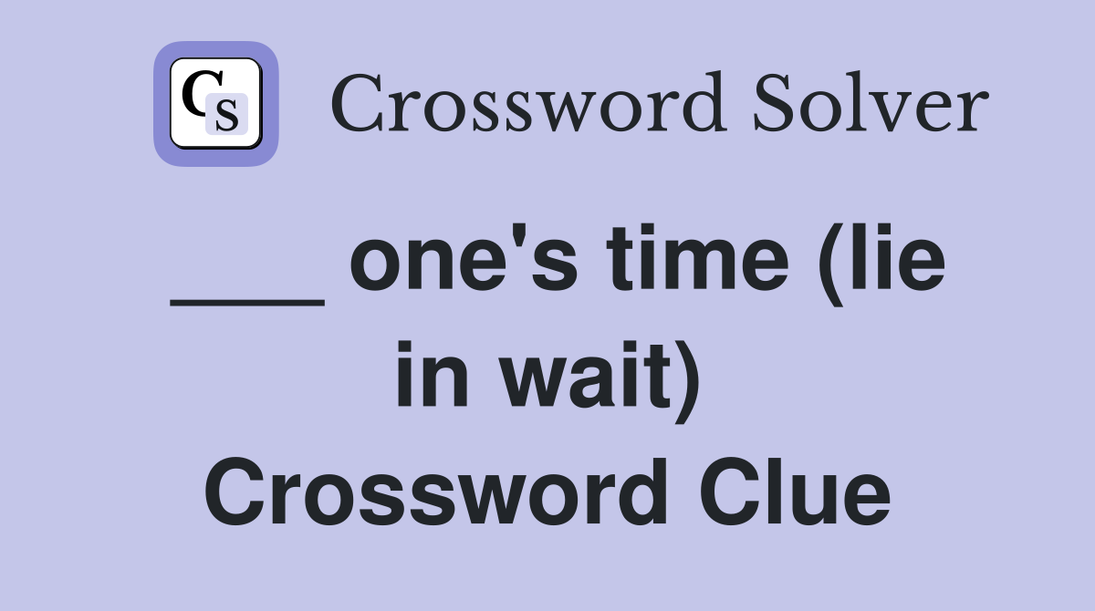 ___ one's time (lie in wait) Crossword Clue