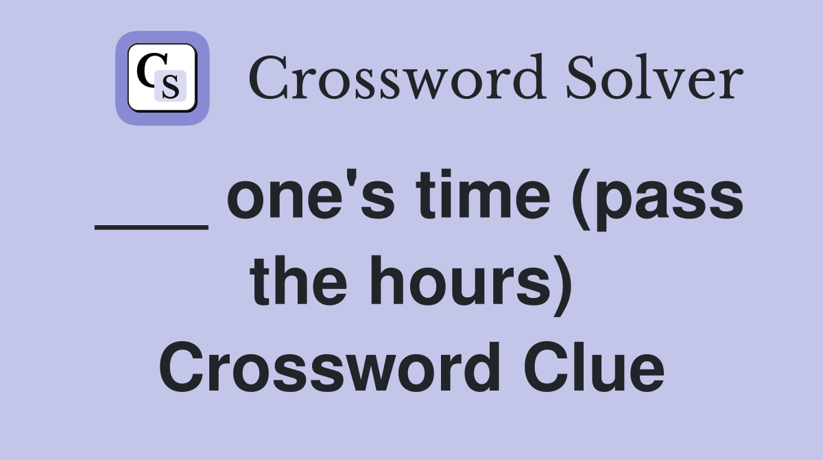 ___ one's time (pass the hours) Crossword Clue