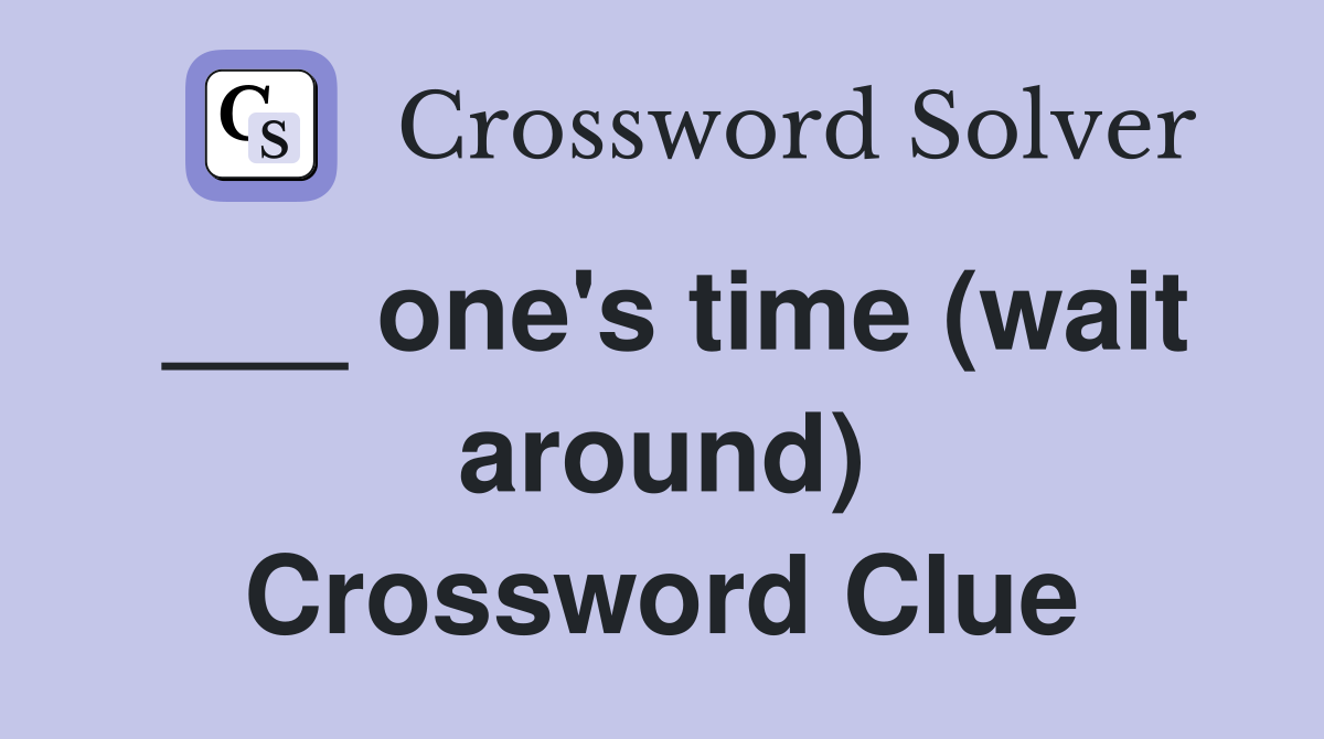 ___ one's time (wait around) Crossword Clue