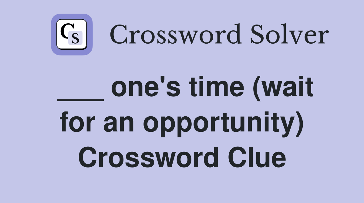 ___ one's time (wait for an opportunity) Crossword Clue