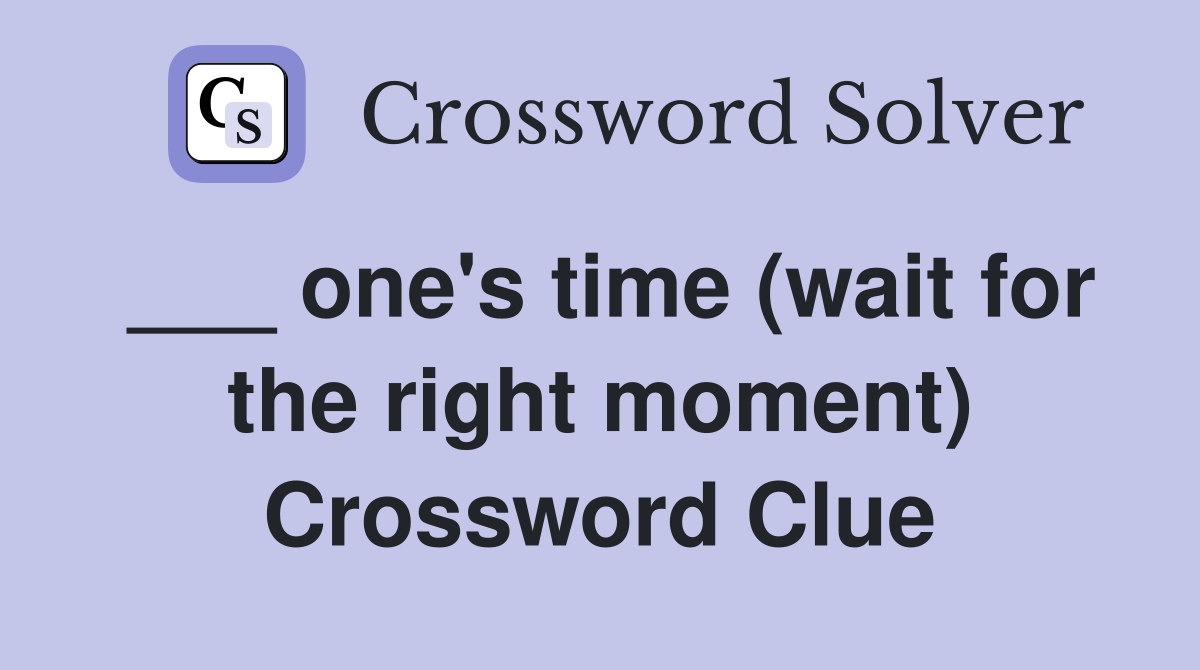 ___ one's time (wait for the right moment) Crossword Clue