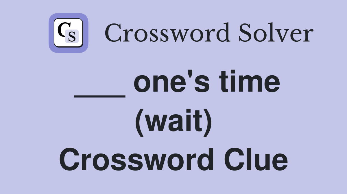 ___ one's time (wait) Crossword Clue