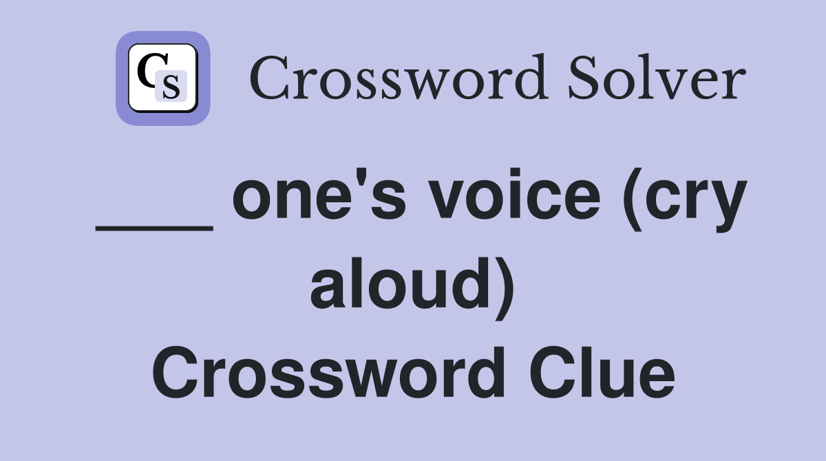 ___ one's voice (cry aloud) Crossword Clue