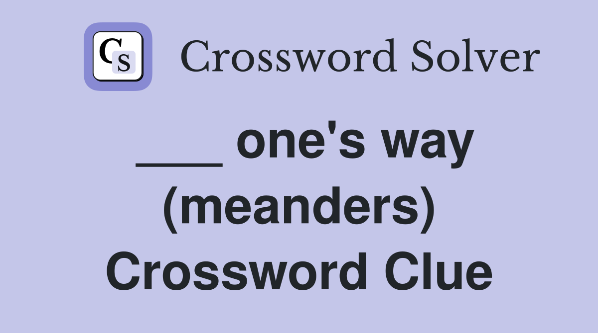 ___ one's way (meanders) Crossword Clue