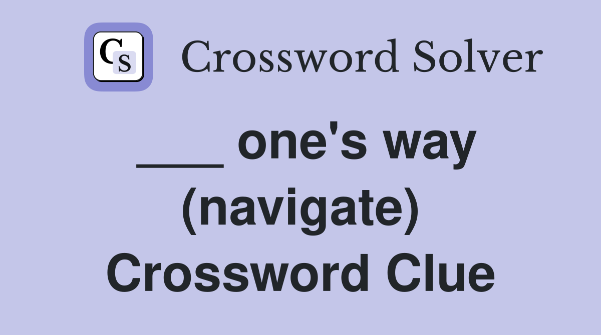 ___ one's way (navigate) Crossword Clue