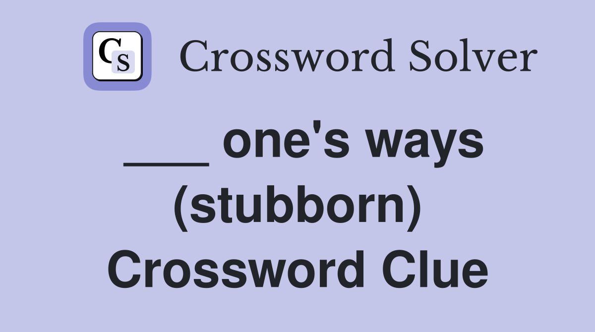 ___ one's ways (stubborn) Crossword Clue