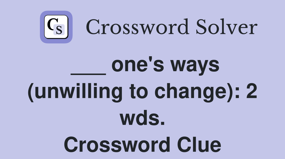 ___ one's ways (unwilling to change): 2 wds. Crossword Clue