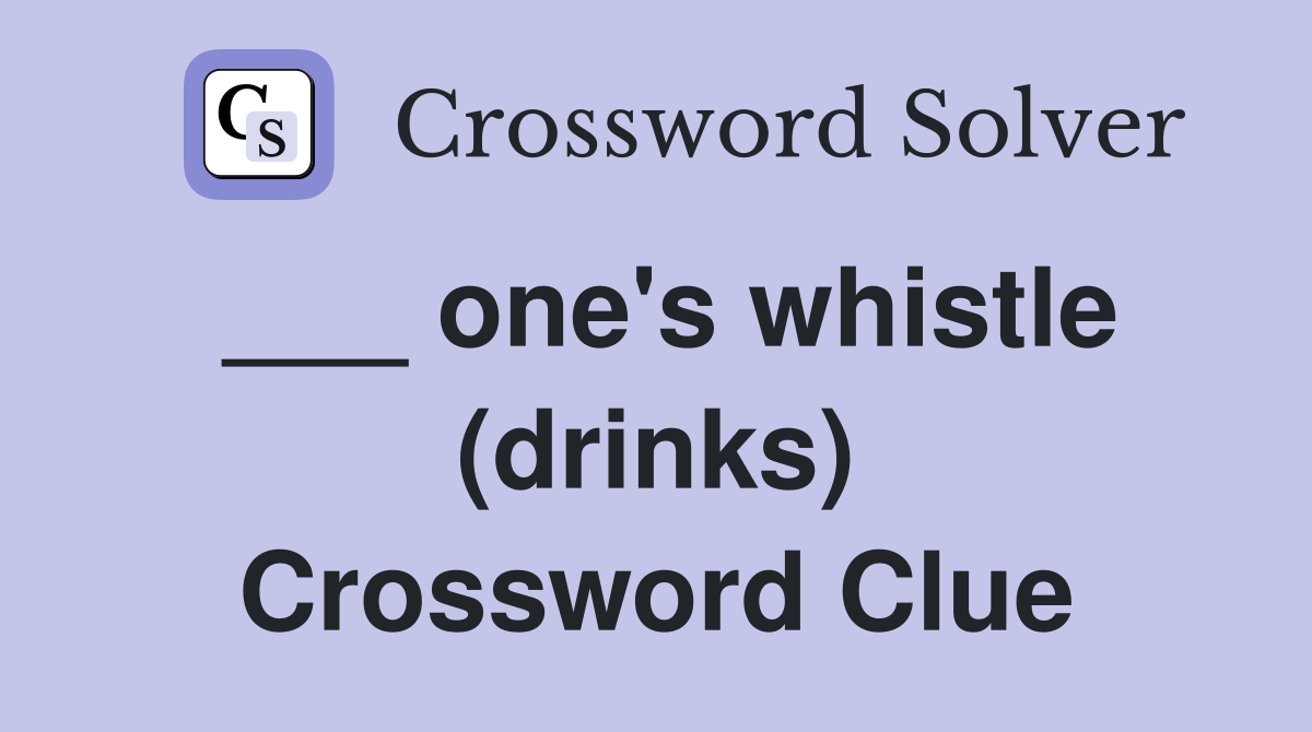 ___ one's whistle (drinks) Crossword Clue