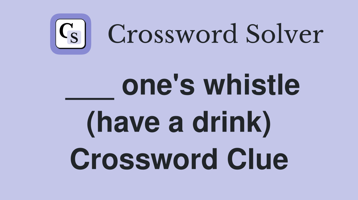 ___ one's whistle (have a drink) Crossword Clue