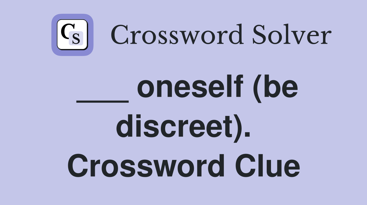 ___ oneself (be discreet). Crossword Clue