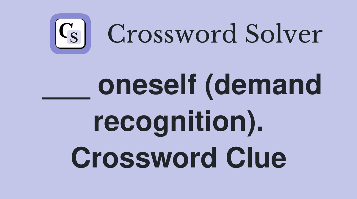 ___ oneself (demand recognition). Crossword Clue
