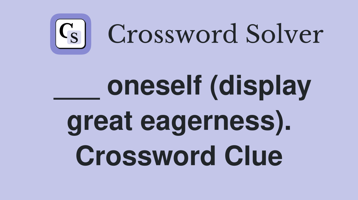 ___ oneself (display great eagerness). Crossword Clue