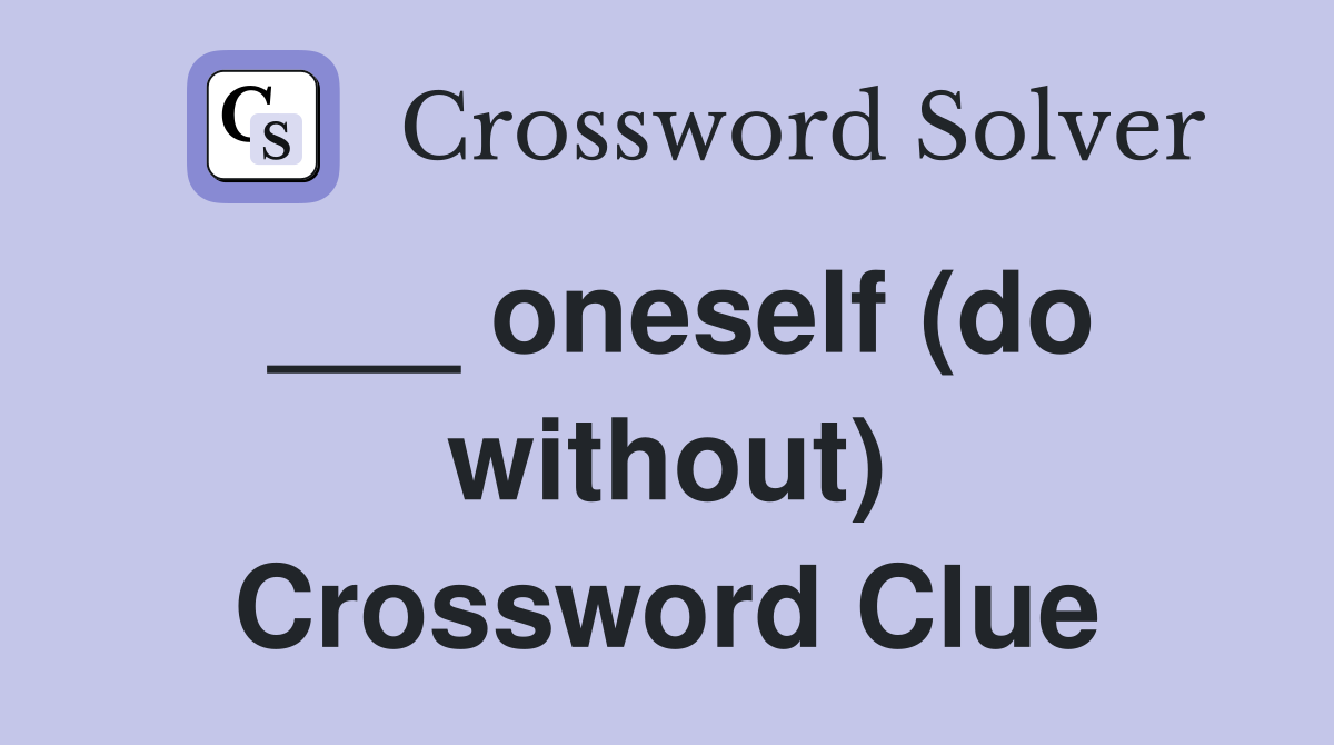 ___ oneself (do without) Crossword Clue