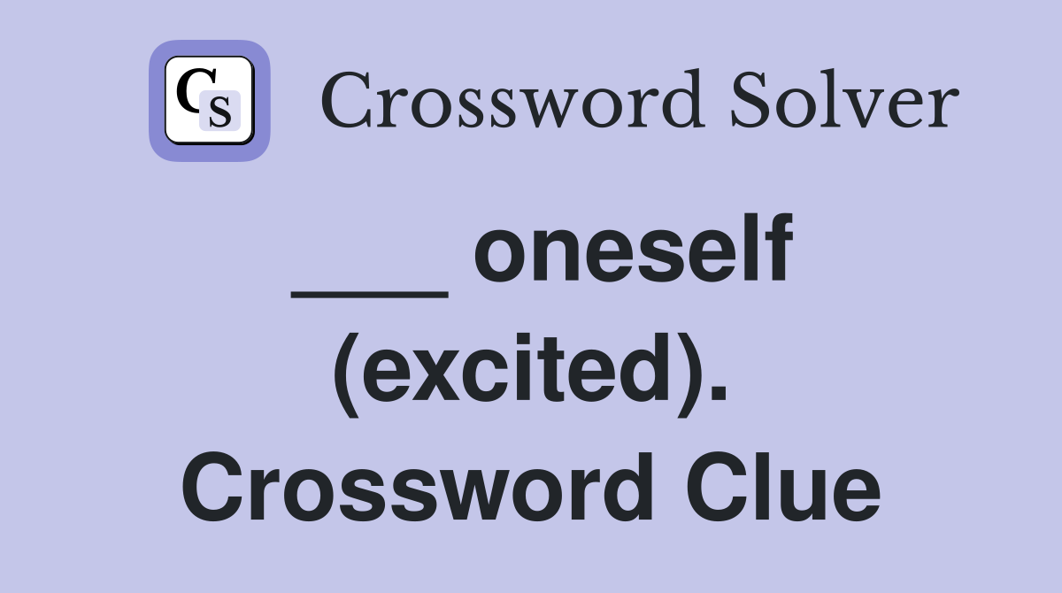 ___ oneself (excited). Crossword Clue