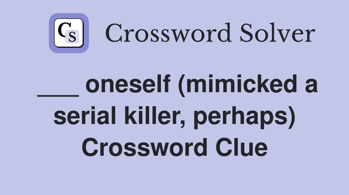 ___ oneself (mimicked a serial killer, perhaps) Crossword Clue