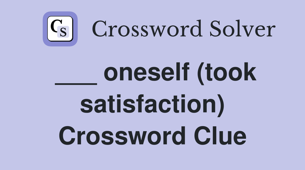 ___ oneself (took satisfaction) Crossword Clue