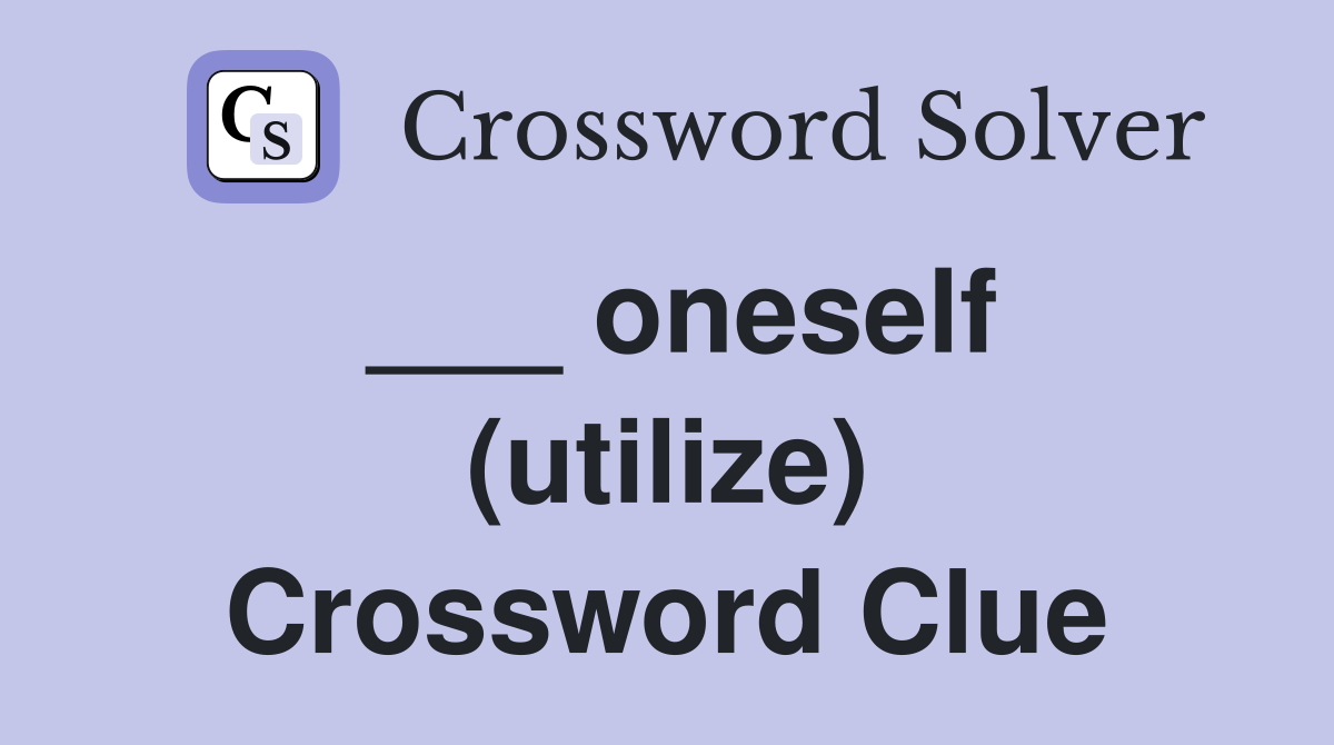 ___ oneself (utilize) Crossword Clue