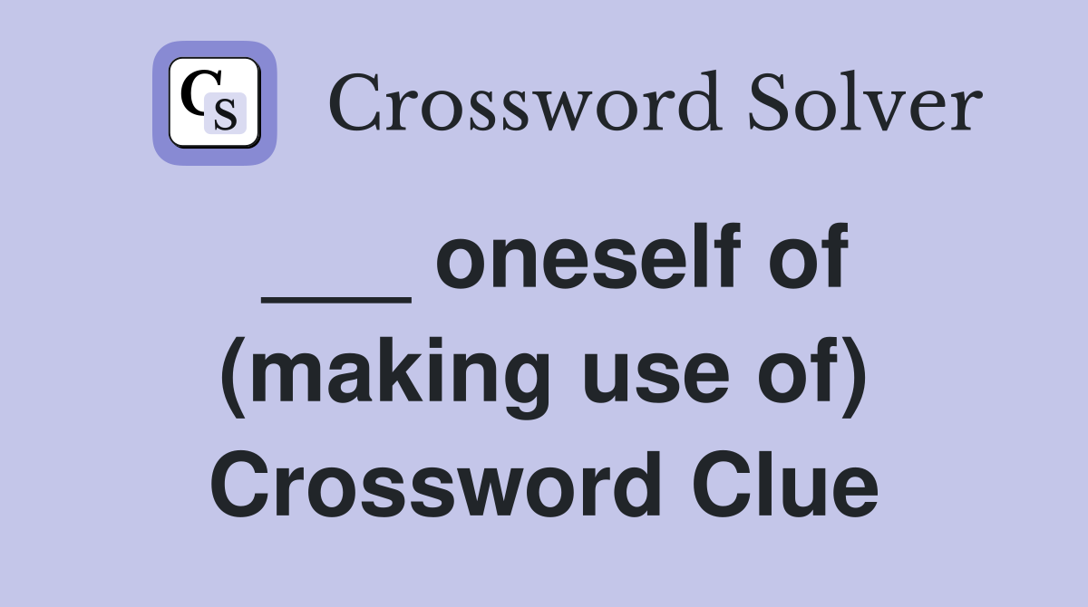 ___ oneself of (making use of) Crossword Clue