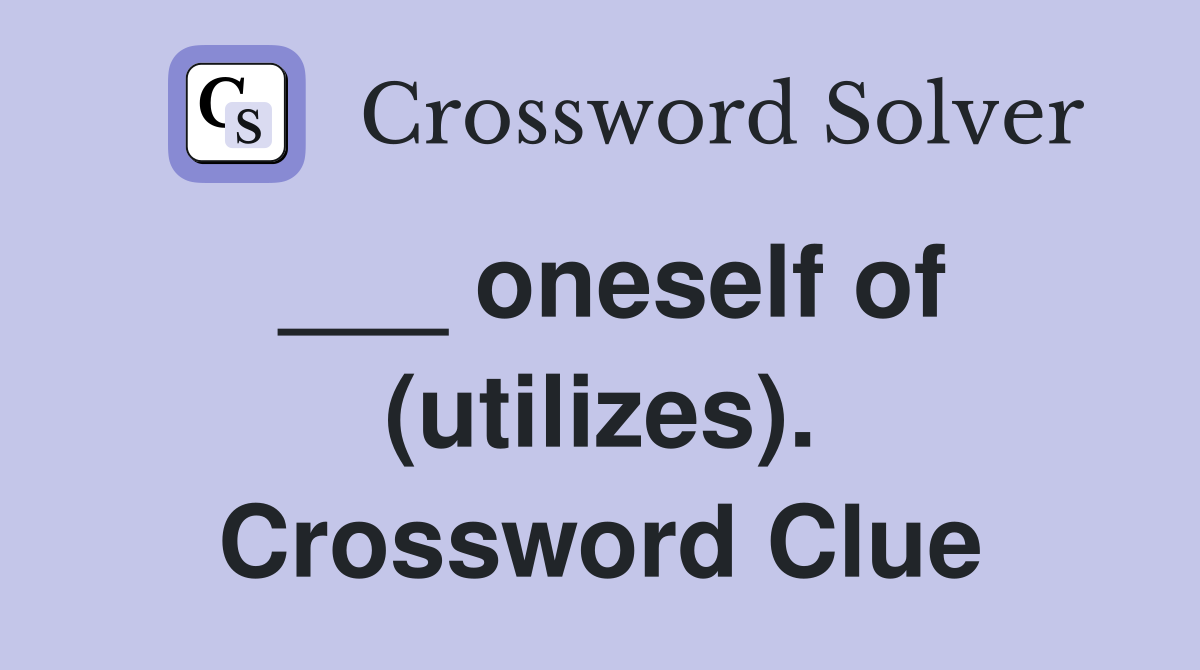 ___ oneself of (utilizes). Crossword Clue