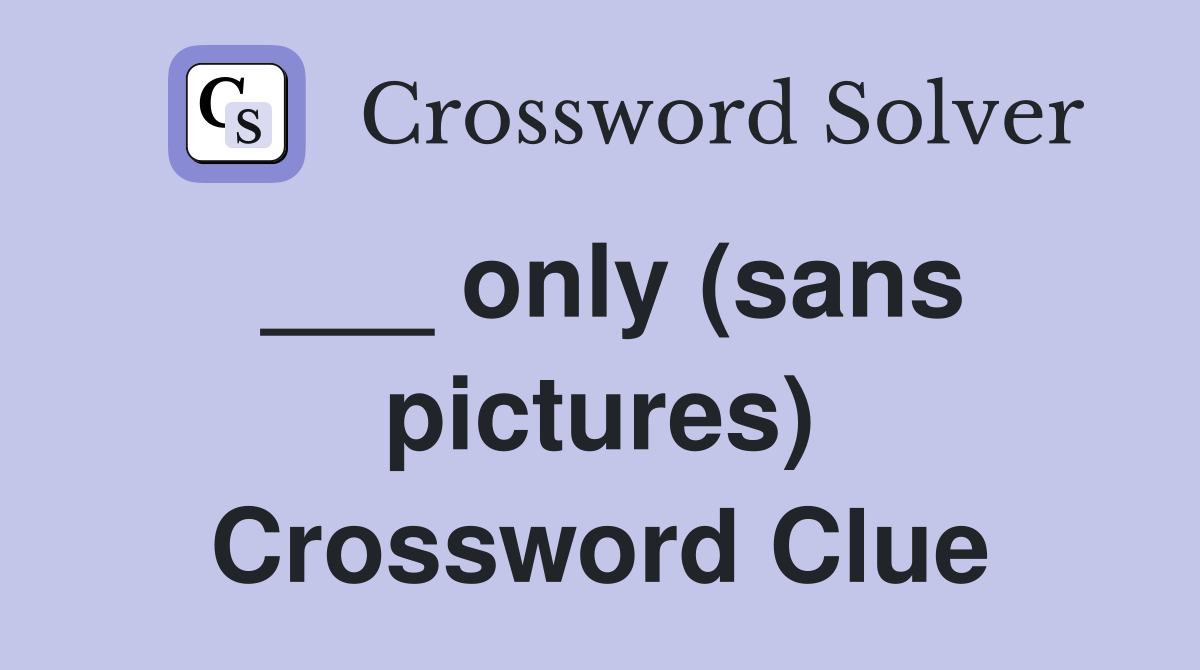 ___ only (sans pictures) Crossword Clue