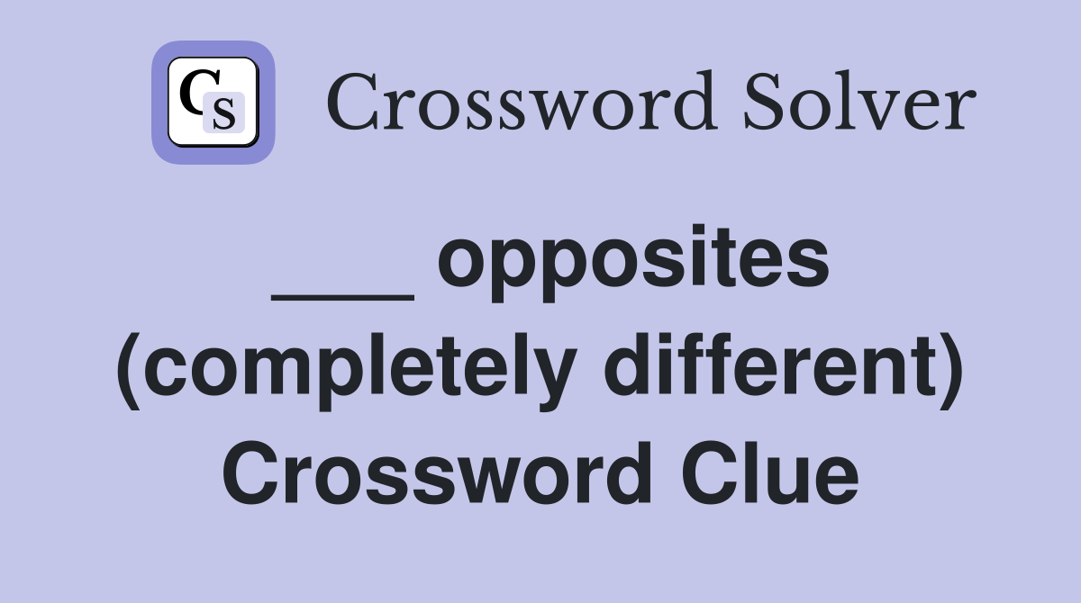 ___ opposites (completely different) Crossword Clue