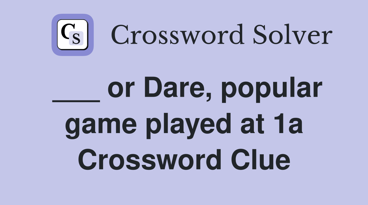 ___ or Dare, popular game played at 1a Crossword Clue
