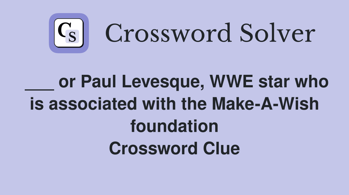 ___ or Paul Levesque, WWE star who is associated with the Make-A-Wish foundation Crossword Clue