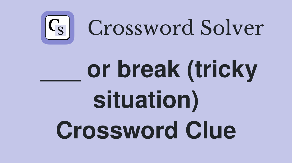 ___ or break (tricky situation) Crossword Clue