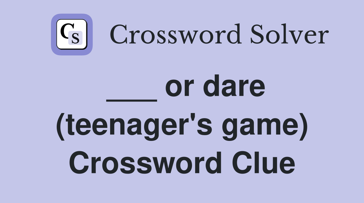 ___ or dare (teenager's game) Crossword Clue