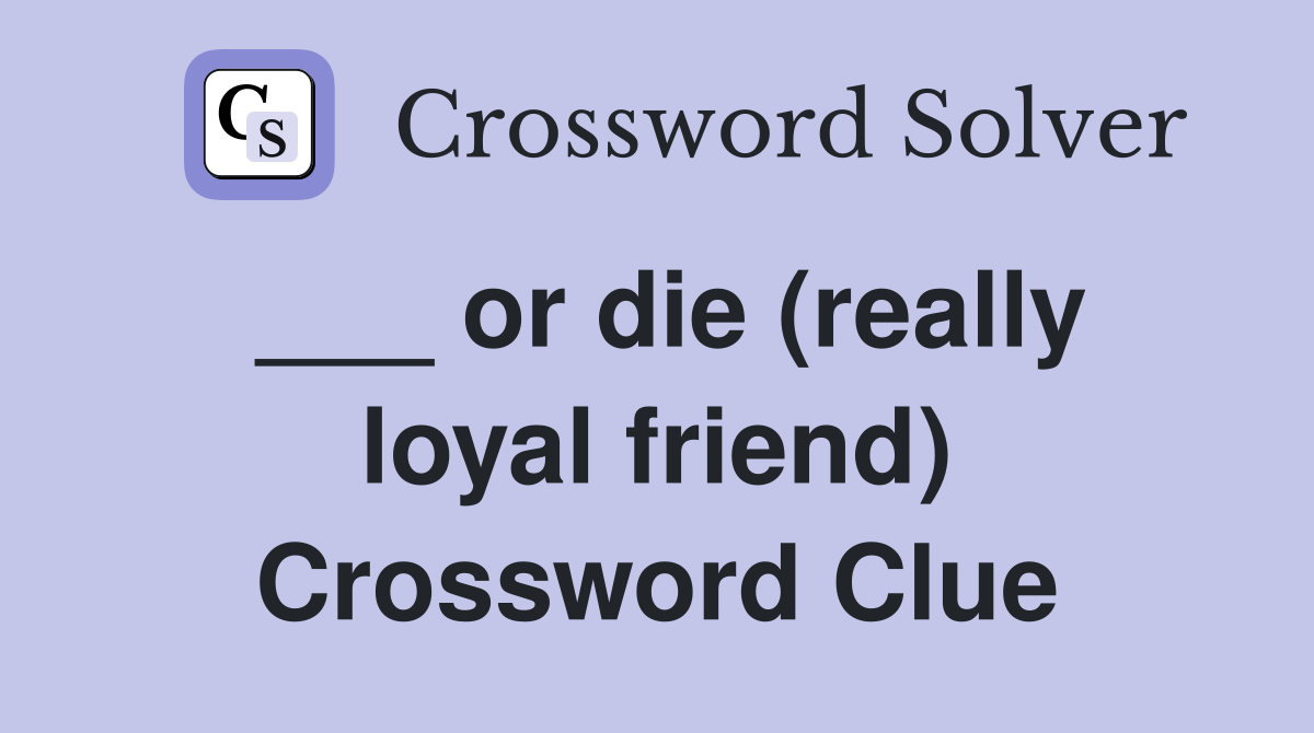 ___ or die (really loyal friend) Crossword Clue
