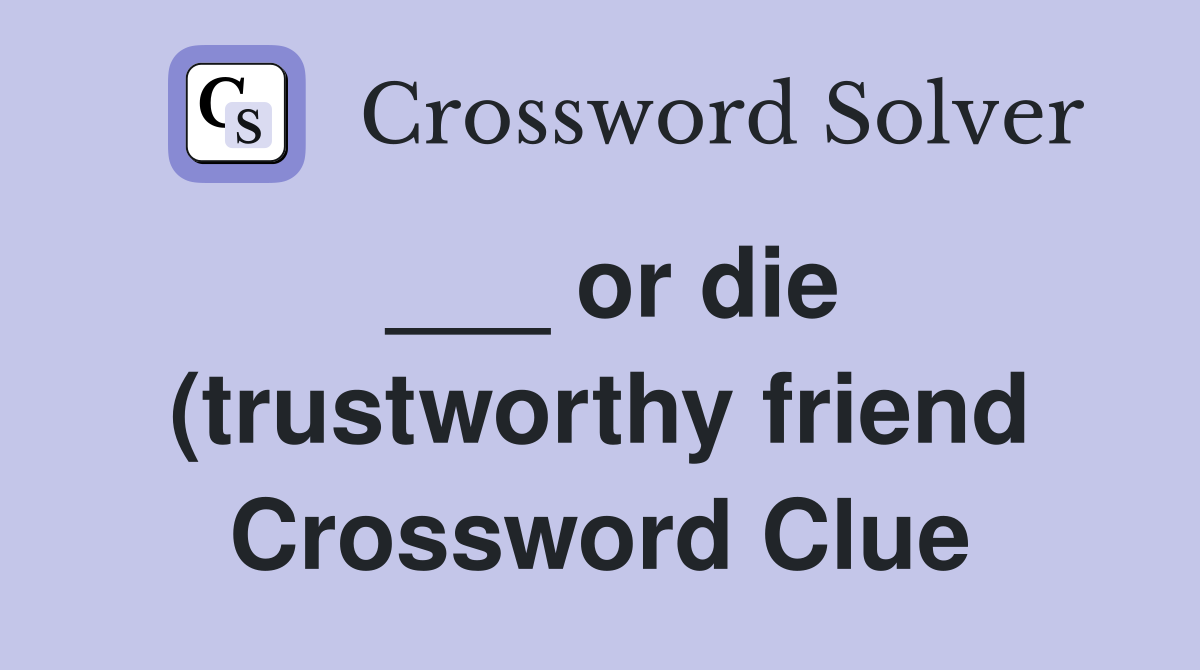 or die (trustworthy friend) Crossword Clue Answers Crossword Solver or die (trustworthy friend) Crossword Clue Answers Crossword Solver