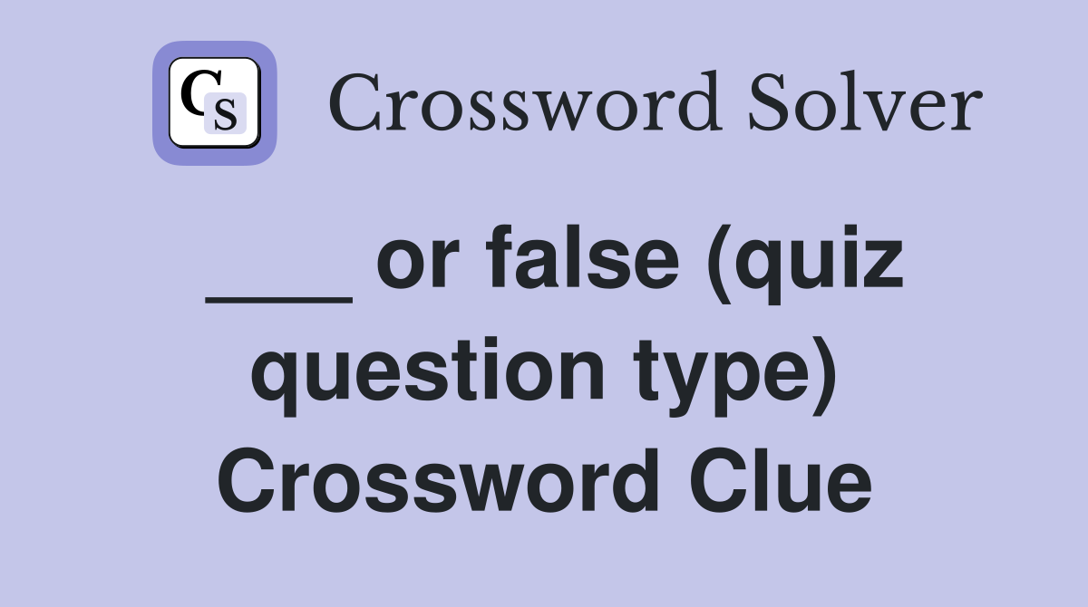 ___ or false (quiz question type) Crossword Clue