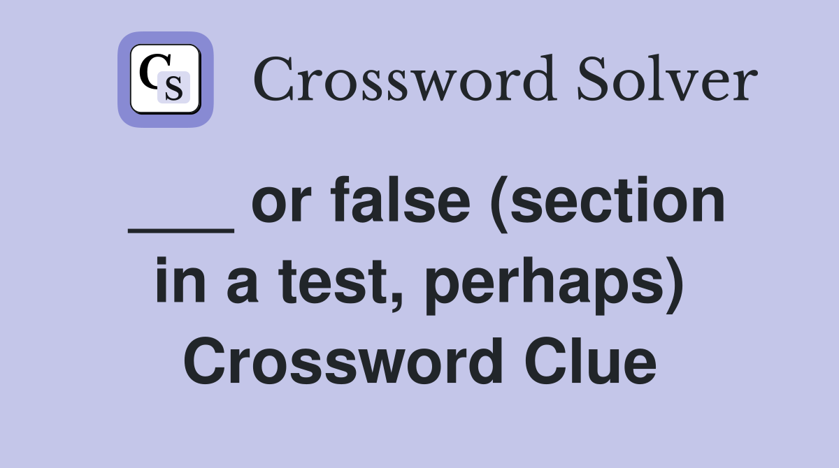 ___ or false (section in a test, perhaps) Crossword Clue