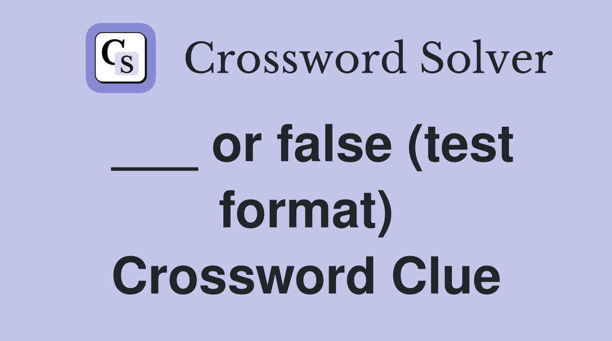 ___ or false (test format) Crossword Clue
