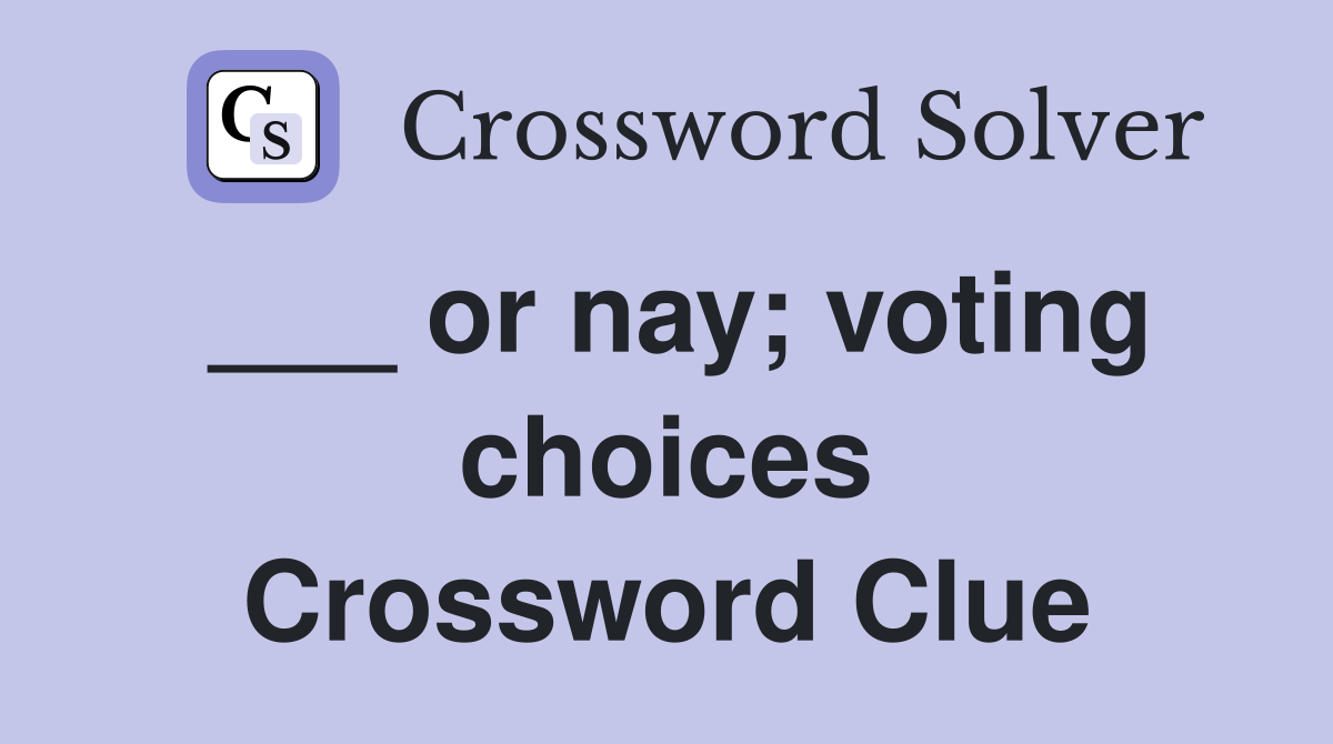 ___ or nay; voting choices Crossword Clue