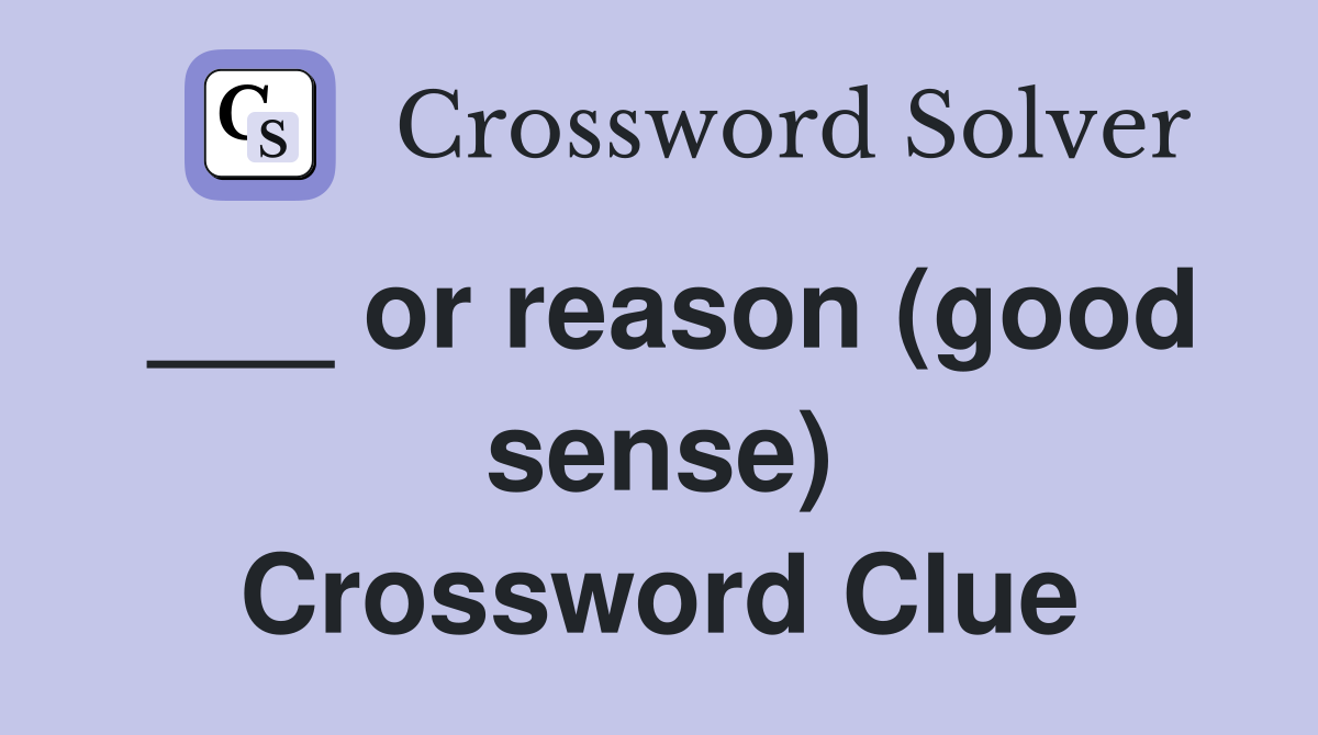 ___ or reason (good sense) Crossword Clue