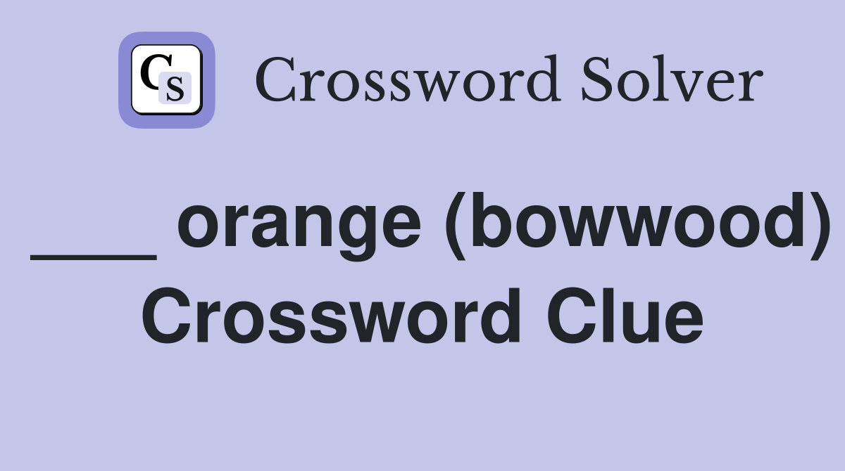___ orange (bowwood) Crossword Clue