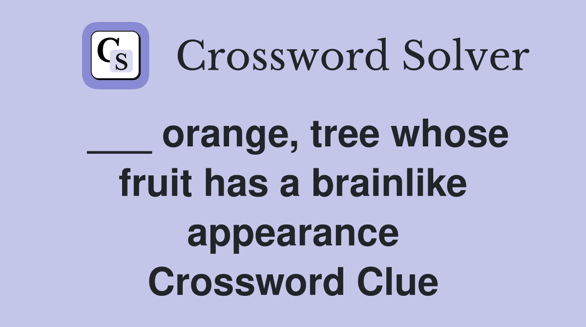 ___ orange, tree whose fruit has a brainlike appearance Crossword Clue