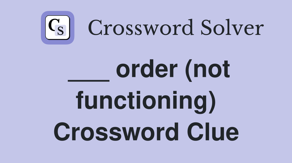 ___ order (not functioning) Crossword Clue