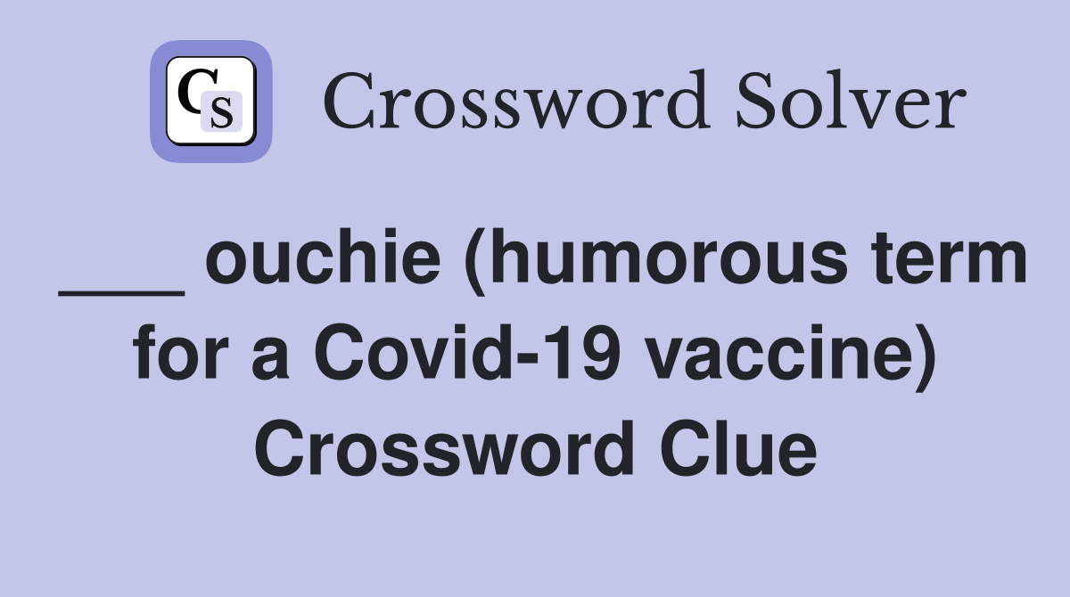 ___ ouchie (humorous term for a Covid-19 vaccine) Crossword Clue