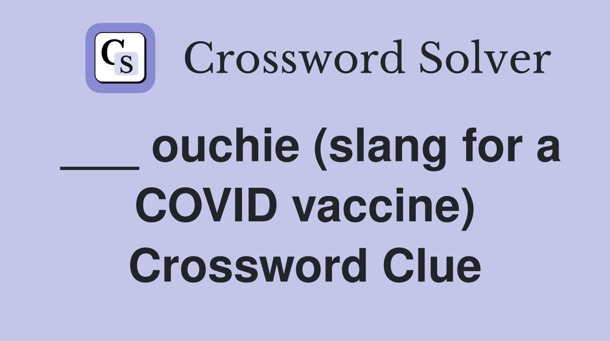 ___ ouchie (slang for a COVID vaccine) Crossword Clue